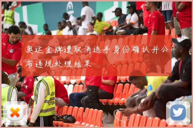 奥运金牌遭取消选手身份确认并公布违规处理结果