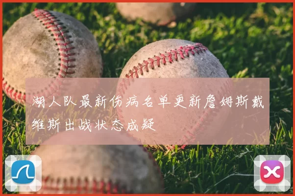 湖人队最新伤病名单更新詹姆斯戴维斯出战状态成疑