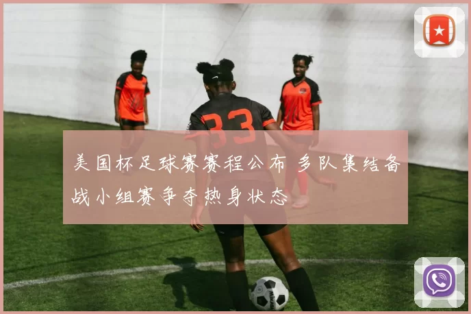 美国杯足球赛赛程公布 多队集结备战小组赛争夺热身状态