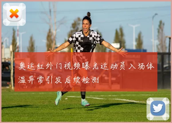 奥运红外门视频曝光运动员入场体温异常引发后续检测