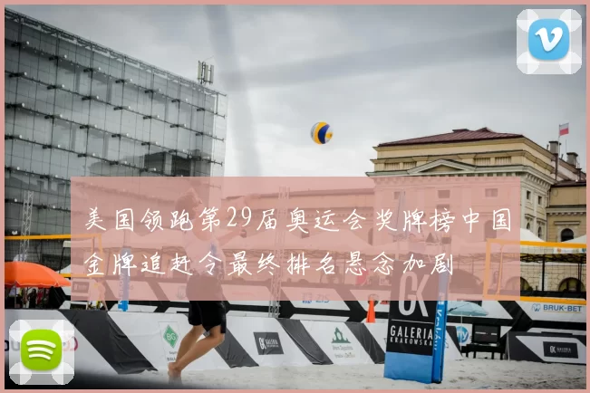 美国领跑第29届奥运会奖牌榜中国金牌追赶令最终排名悬念加剧