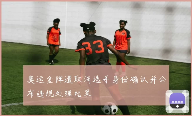 奥运金牌遭取消选手身份确认并公布违规处理结果