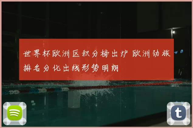 世界杯欧洲区积分榜出炉 欧洲劲旅排名分化出线形势明朗