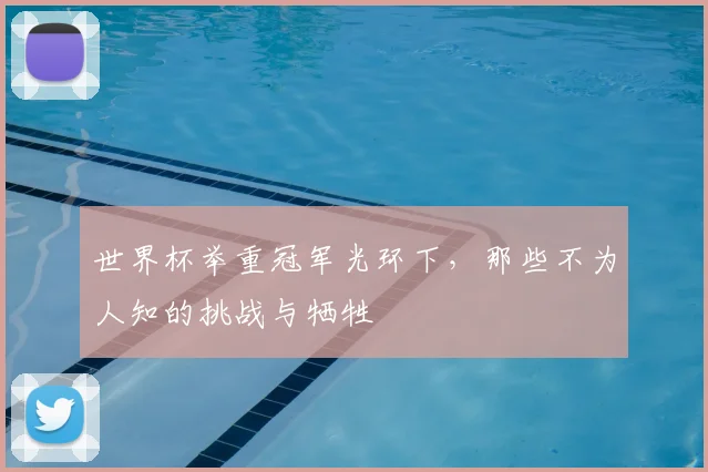 世界杯举重冠军光环下，那些不为人知的挑战与牺牲